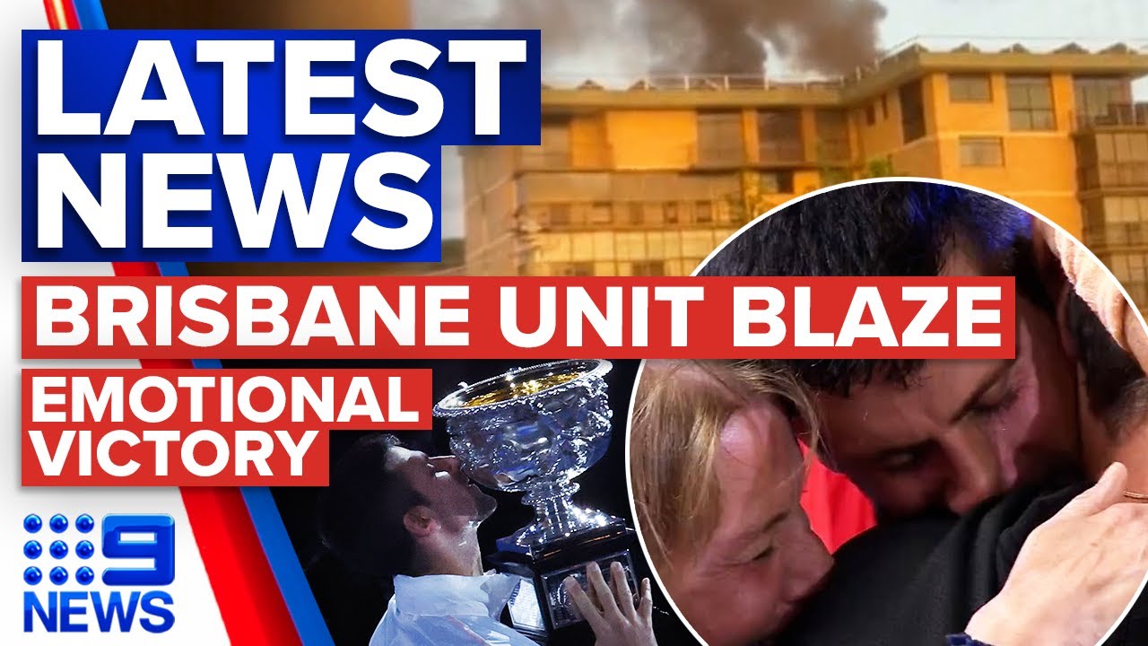 One dead after brisbane unit blaze, djokovic crowned australian open winner | 9 news australia 15